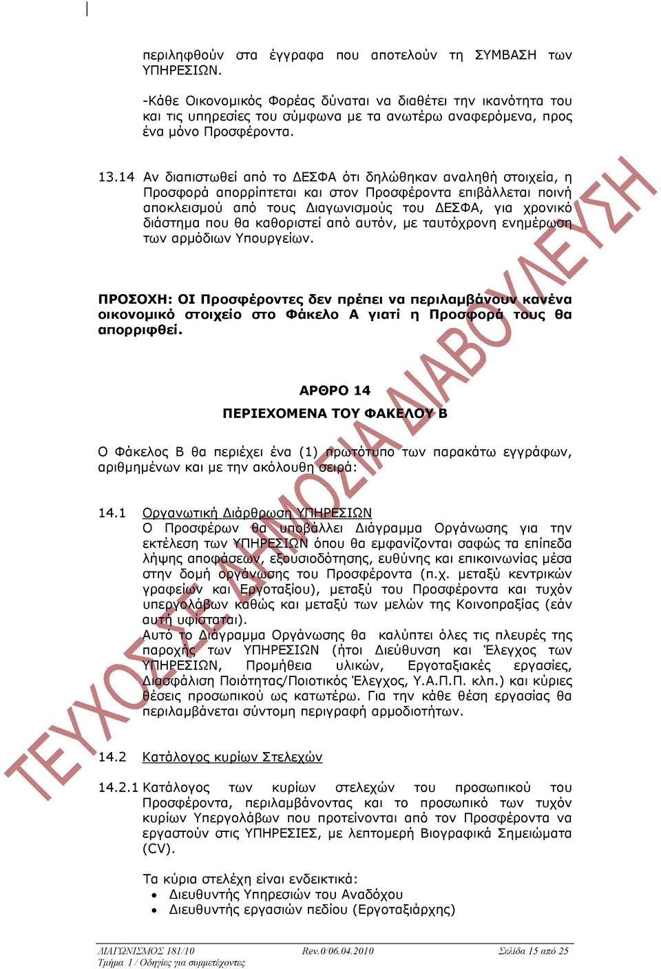 14 Αν διαπιστωθεί από το ΕΣΦΑ ότι δηλώθηκαν αναληθή στοιχεία, η Προσφορά απορρίπτεται και στον Προσφέροντα επιβάλλεται ποινή αποκλεισµού από τους ιαγωνισµούς του ΕΣΦΑ, για χρονικό διάστηµα που θα