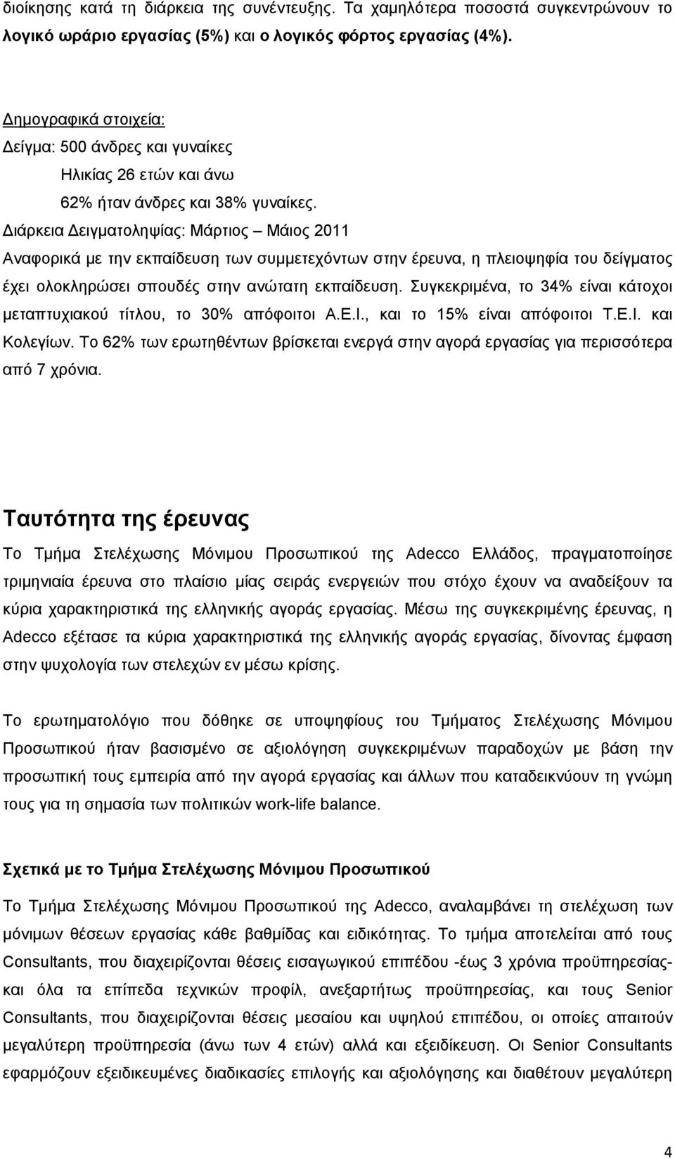 Διάρκεια Δειγματοληψίας: Μάρτιος Μάιος 2011 Αναφορικά με την εκπαίδευση των συμμετεχόντων στην έρευνα, η πλειοψηφία του δείγματος έχει ολοκληρώσει σπουδές στην ανώτατη εκπαίδευση.