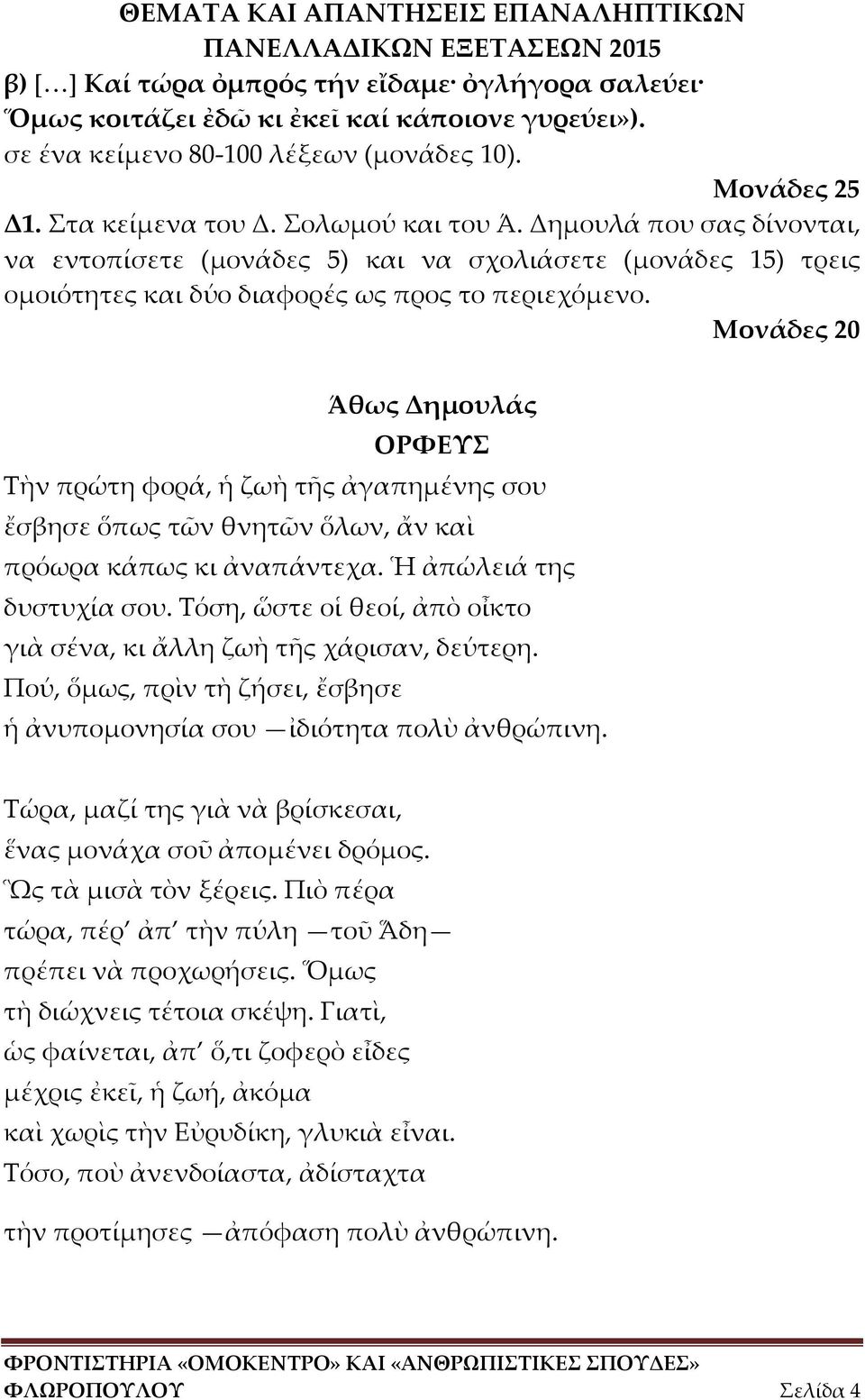 Μονάδες 20 Άθως Δημουλάς ΟΡΦΕΥΣ Τὴν πρώτη φορά, ἡ ζωὴ τῆς ἀγαπημένης σου ἔσβησε ὅπως τῶν θνητῶν ὅλων, ἄν καὶ πρόωρα κάπως κι ἀναπάντεχα. Ἡ ἀπώλειά της δυστυχία σου.