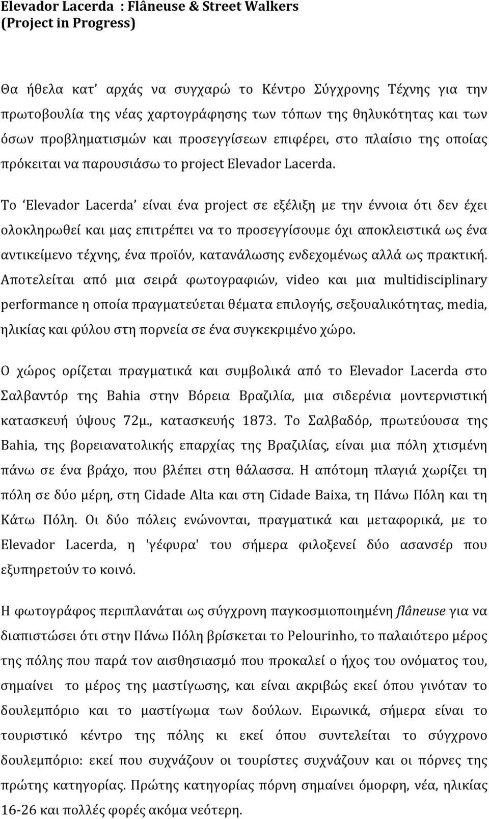 To Elevador Lacerda είναι ένα project σε εξέλιξη με την έννοια ότι δεν έχει ολοκληρωθεί και μας επιτρέπει να το προσεγγίσουμε όχι αποκλειστικά ως ένα αντικείμενο τέχνης, ένα προϊόν, κατανάλωσης