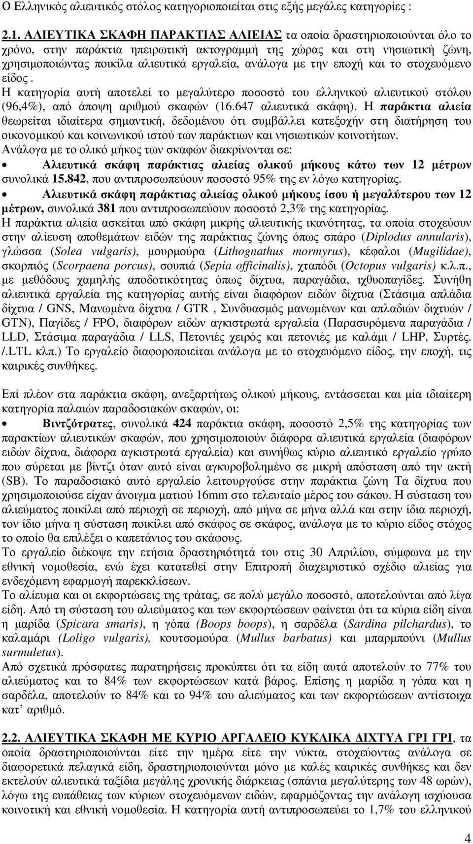 µε την εποχή και το στοχευόµενο είδος. Η κατηγορία αυτή αποτελεί το µεγαλύτερο ποσοστό του ελληνικού αλιευτικού στόλου (96,4%), από άποψη αριθµού σκαφών (16.647 αλιευτικά σκάφη).