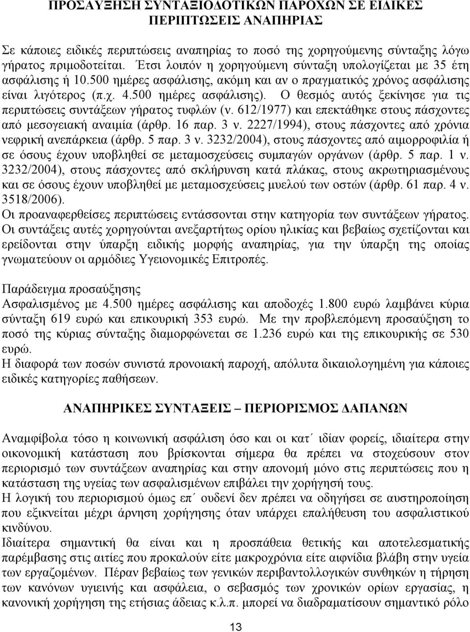 Ο θεσμός αυτός ξεκίνησε για τις περιπτώσεις συντάξεων γήρατος τυφλών (ν. 612/1977) και επεκτάθηκε στους πάσχοντες από μεσογειακή αναιμία (άρθρ. 16 παρ. 3 ν.