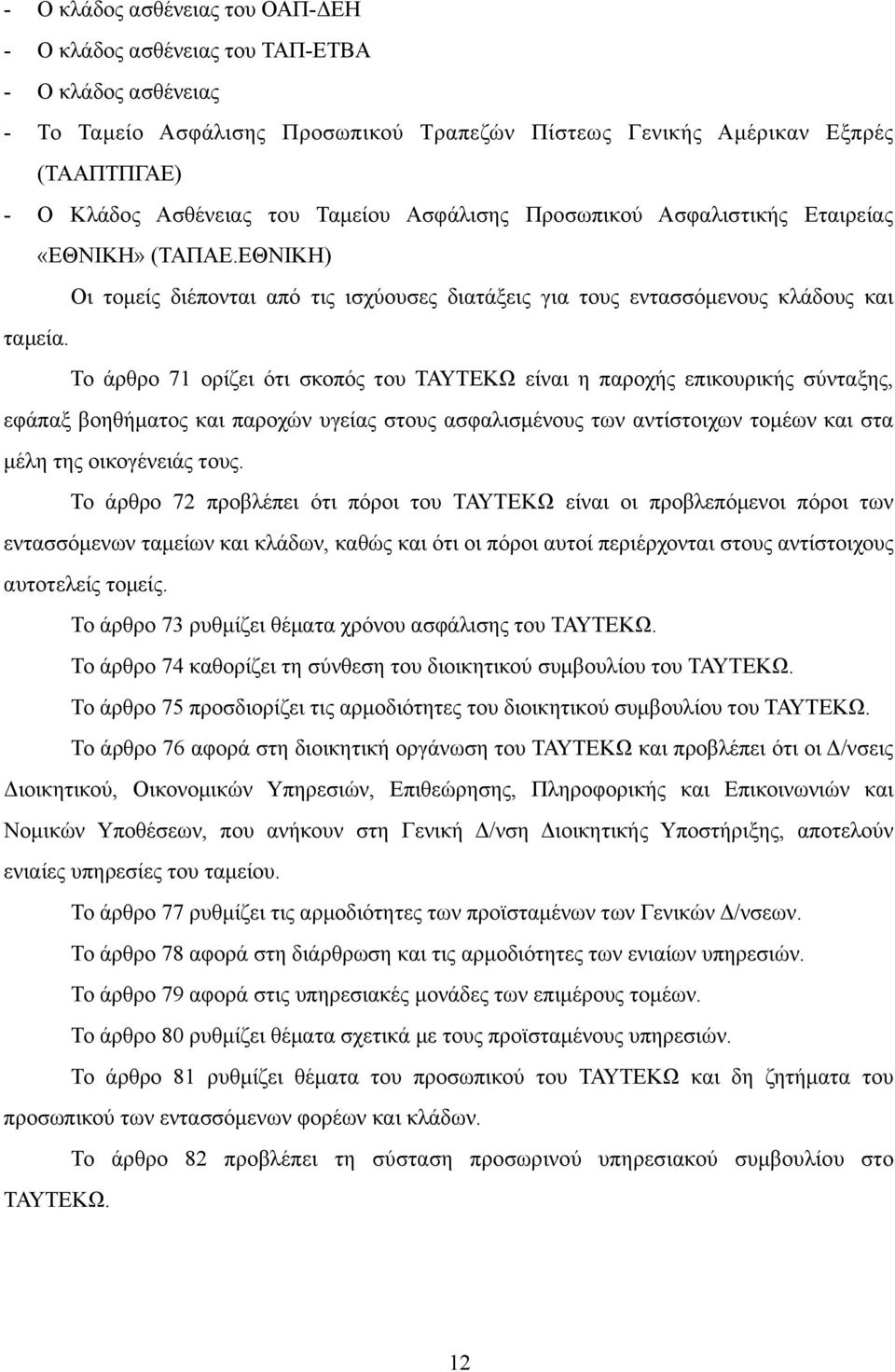 Το άρθρο 71 ορίζει ότι σκοπός του ΤΑΥΤΕΚΩ είναι η παροχής επικουρικής σύνταξης, εφάπαξ βοηθήµατος και παροχών υγείας στους ασφαλισµένους των αντίστοιχων τοµέων και στα µέλη της οικογένειάς τους.