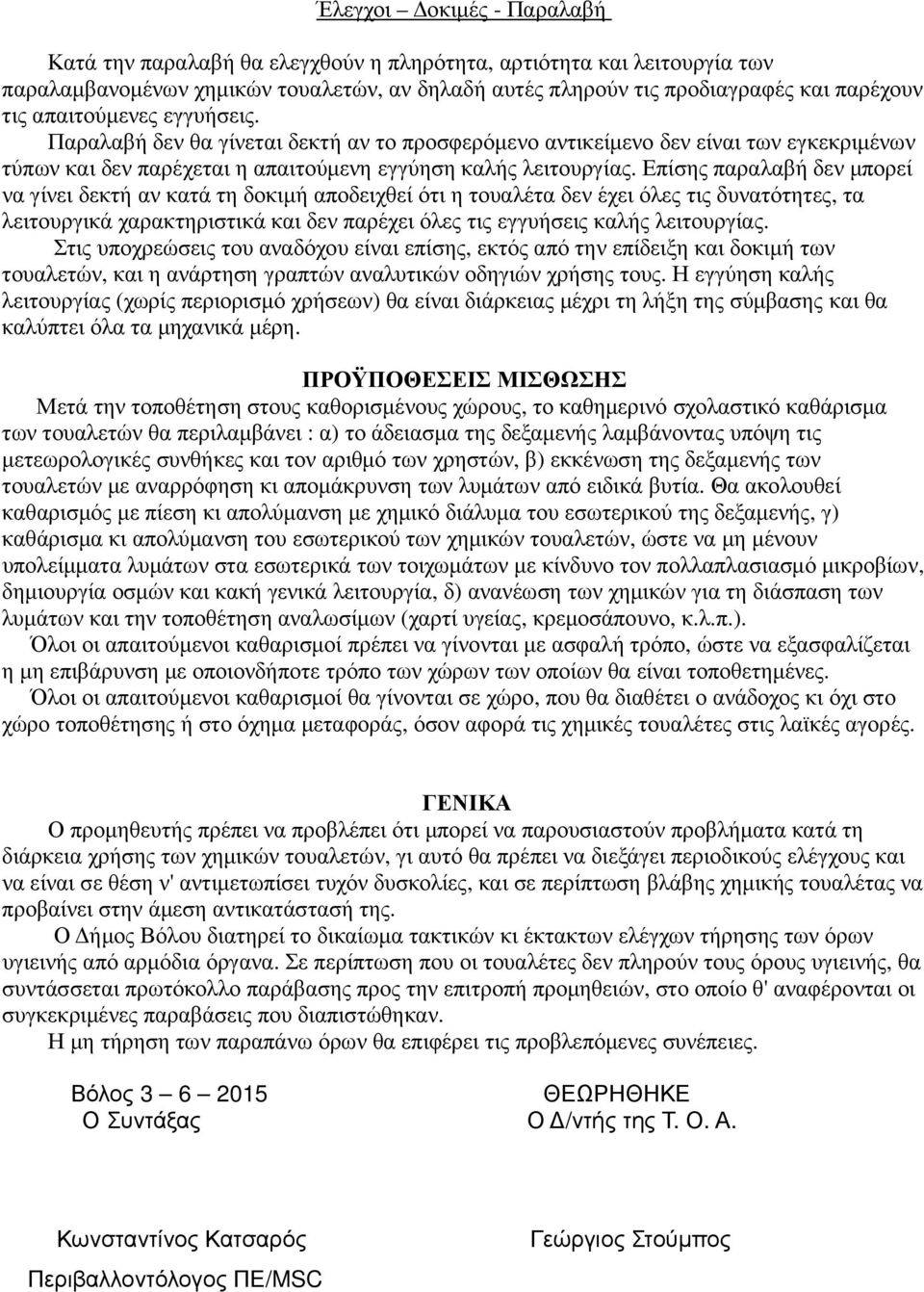 Επίσης παραλαβή δεν µπορεί να γίνει δεκτή αν κατά τη δοκιµή αποδειχθεί ότι η τουαλέτα δεν έχει όλες τις δυνατότητες, τα λειτουργικά χαρακτηριστικά και δεν παρέχει όλες τις εγγυήσεις καλής λειτουργίας.