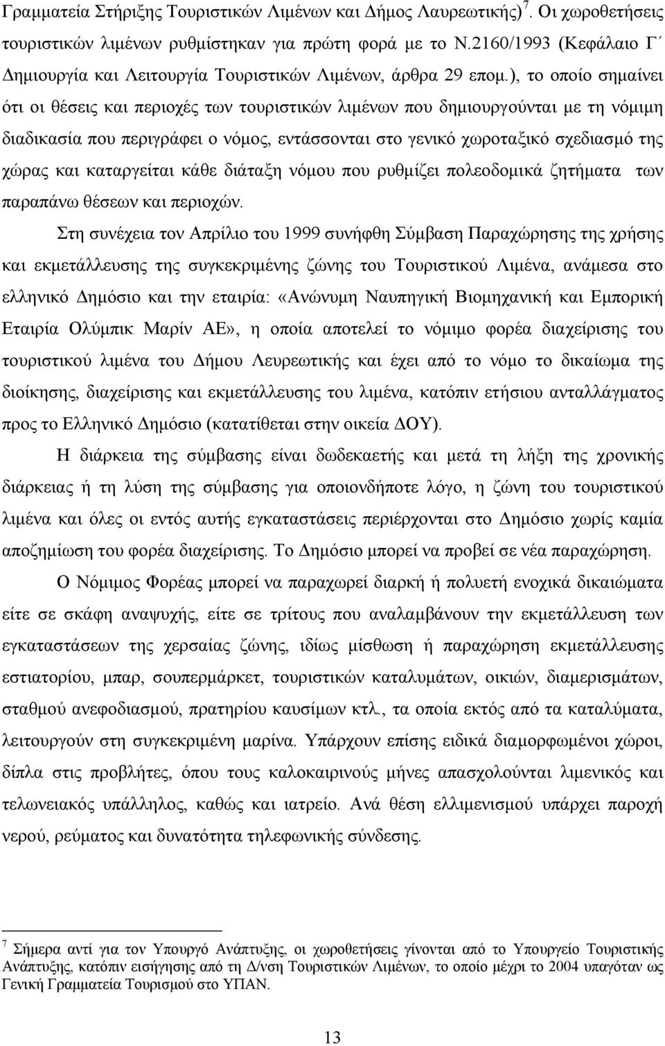 ), το οποίο σηµαίνει ότι οι θέσεις και περιοχές των τουριστικών λιµένων που δηµιουργούνται µε τη νόµιµη διαδικασία που περιγράφει ο νόµος, εντάσσονται στο γενικό χωροταξικό σχεδιασµό της χώρας και