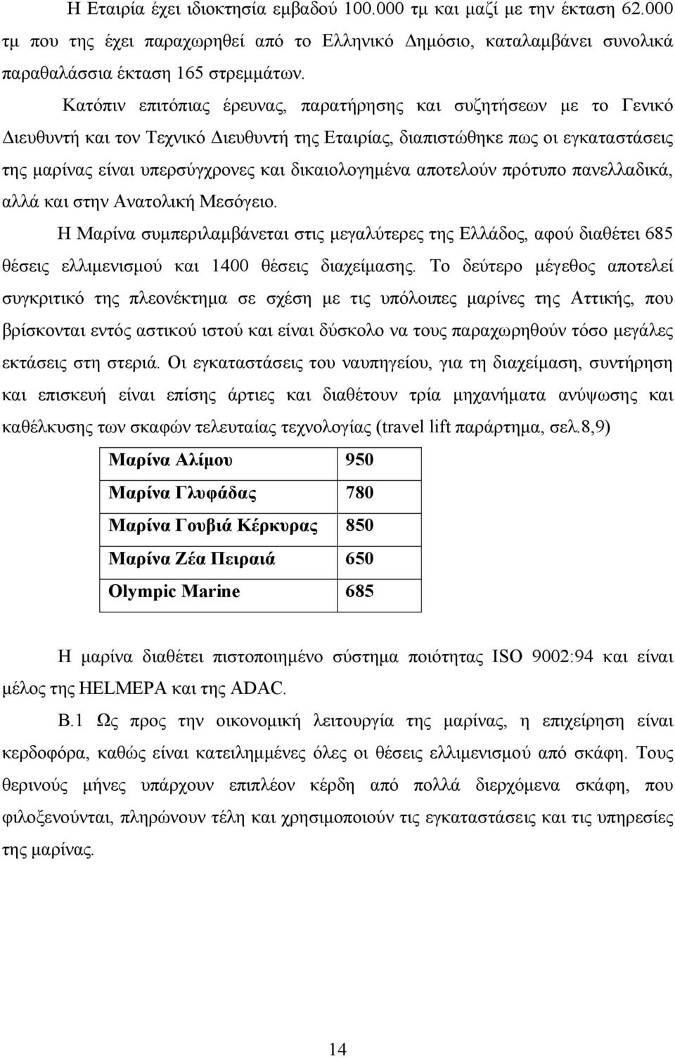 αποτελούν πρότυπο πανελλαδικά, αλλά και στην Ανατολική Μεσόγειο. Η Μαρίνα συµπεριλαµβάνεται στις µεγαλύτερες της Ελλάδος, αφού διαθέτει 685 θέσεις ελλιµενισµού και 1400 θέσεις διαχείµασης.