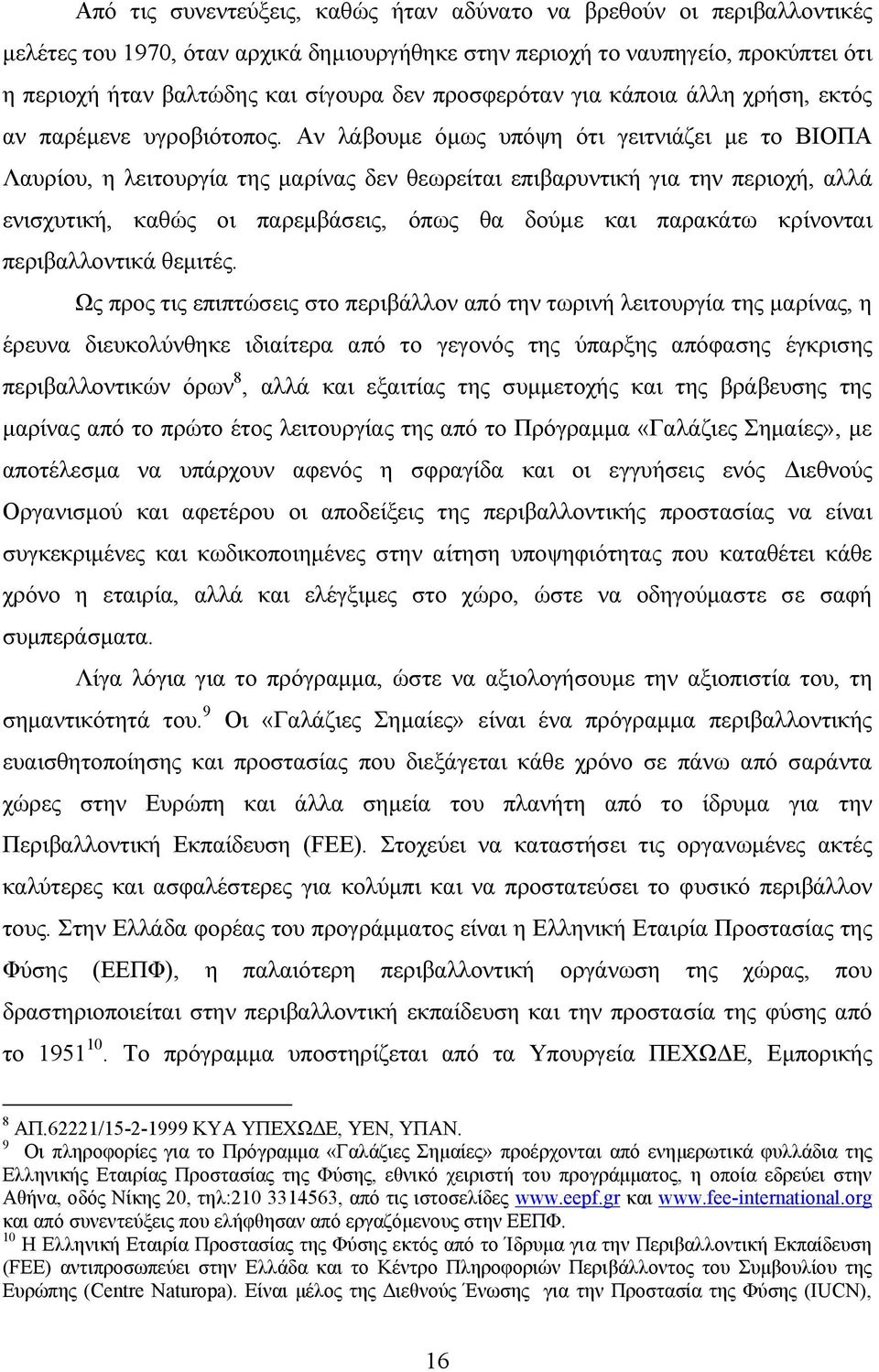 Αν λάβουµε όµως υπόψη ότι γειτνιάζει µε το ΒΙΟΠΑ Λαυρίου, η λειτουργία της µαρίνας δεν θεωρείται επιβαρυντική για την περιοχή, αλλά ενισχυτική, καθώς οι παρεµβάσεις, όπως θα δούµε και παρακάτω