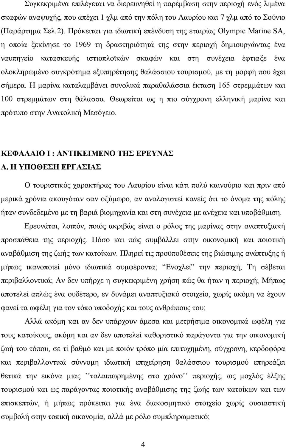 έφτιαξε ένα ολοκληρωµένο συγκρότηµα εξυπηρέτησης θαλάσσιου τουρισµού, µε τη µορφή που έχει σήµερα. Η µαρίνα καταλαµβάνει συνολικά παραθαλάσσια έκταση 165 στρεµµάτων και 100 στρεµµάτων στη θάλασσα.