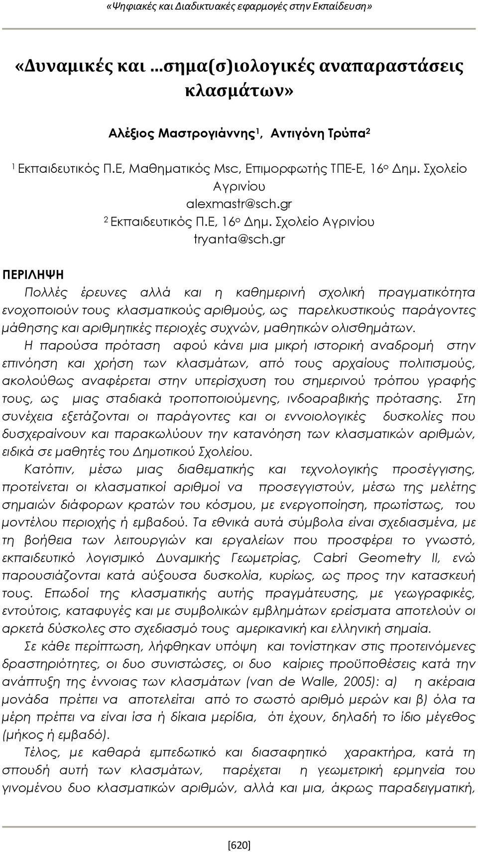 gr ΠΕΡΙΛΗΨΗ Πολλές έρευνες αλλά και η καθημερινή σχολική πραγματικότητα ενοχοποιούν τους κλασματικούς αριθμούς, ως παρελκυστικούς παράγοντες μάθησης και αριθμητικές περιοχές συχνών, μαθητικών