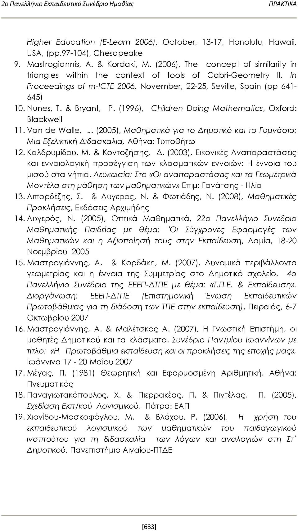 (1996), Children Doing Mathematics, Oxford: Blackwell 11. Van de Walle, J. (2005), Μαθηματικά για το Δημοτικό και το Γυμνάσιο: Μια Εξελικτική Διδασκαλία, Αθήνα: Τυποθήτω 12. Καλδρυμίδου, Μ.