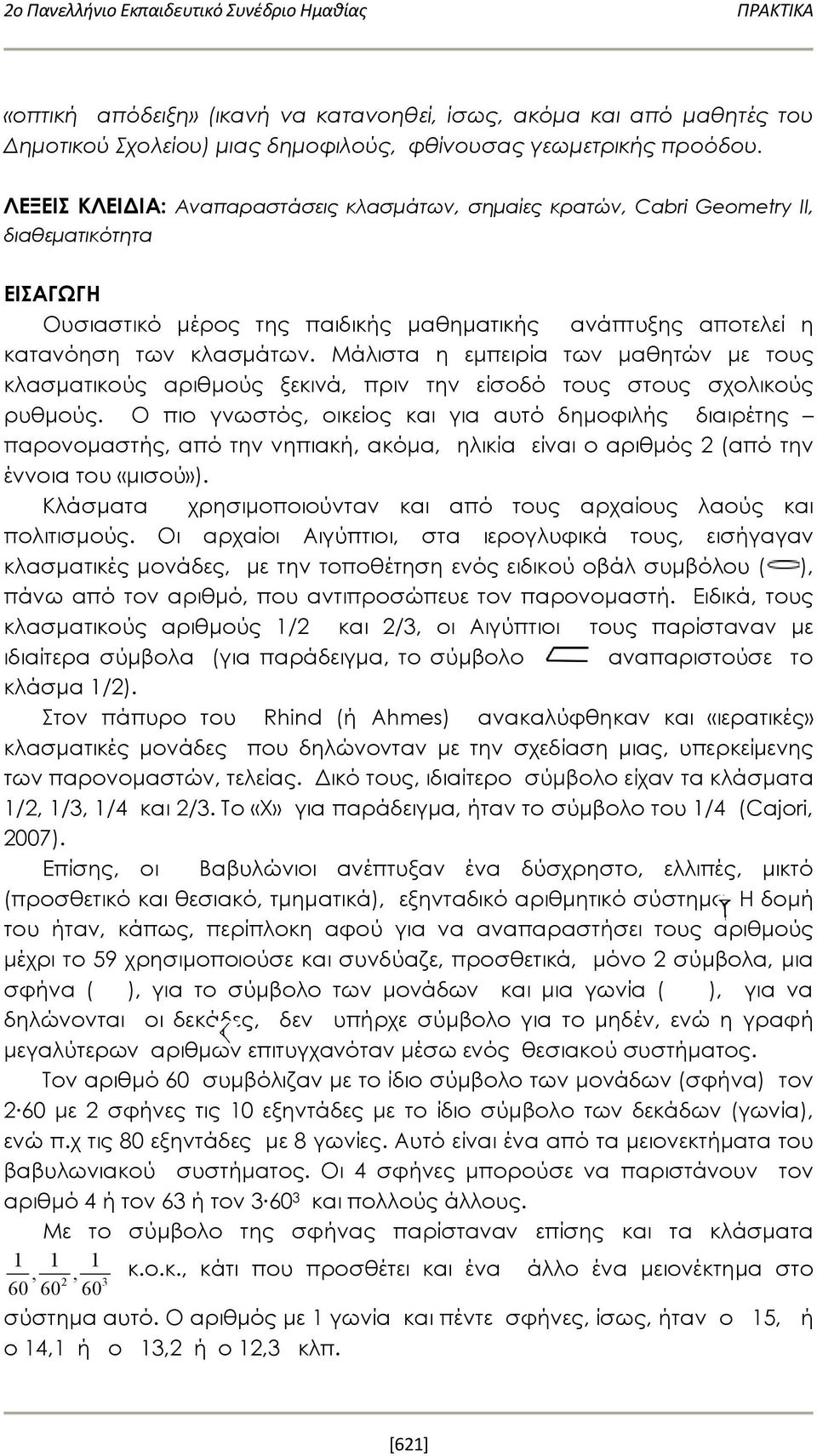 Μάλιστα η εμπειρία των μαθητών με τους κλασματικούς αριθμούς ξεκινά, πριν την είσοδό τους στους σχολικούς ρυθμούς.