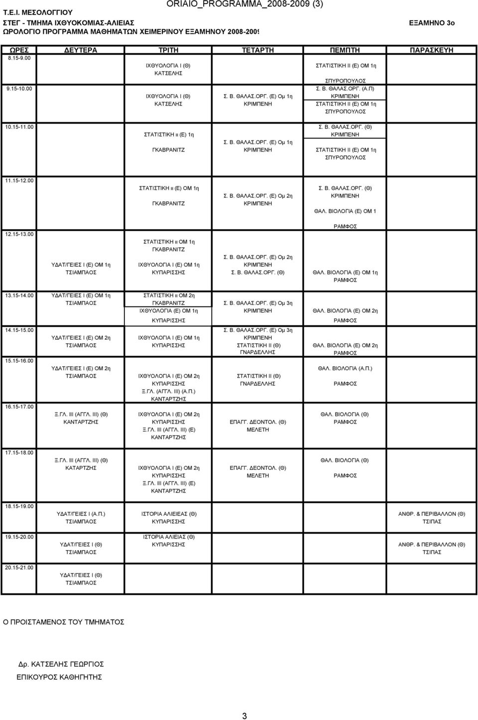 ΒΙΟΛΟΓΙΑ (Ε) ΟΜ 1 12.15-13.00 ΣΤΑΤΙΣΤΙΚΗ ιι ΟΜ 1η ΓΚΑΒΡΑΝΙΤΖ Σ. Β. ΘΑΛΑΣ.ΟΡΓ. (Ε) Ομ 2η ΥΔΑΤ/ΓΕΙΕΣ Ι (Ε) ΟΜ 1η ΙΧΘΥΟΛΟΓΙΑ Ι (Ε) ΟΜ 1η ΚΡΙΜΠΕΝΗ ΚΥΠΑΡΙΣΣΗΣ Σ. Β. ΘΑΛΑΣ.ΟΡΓ. (Θ) ΘΑΛ.