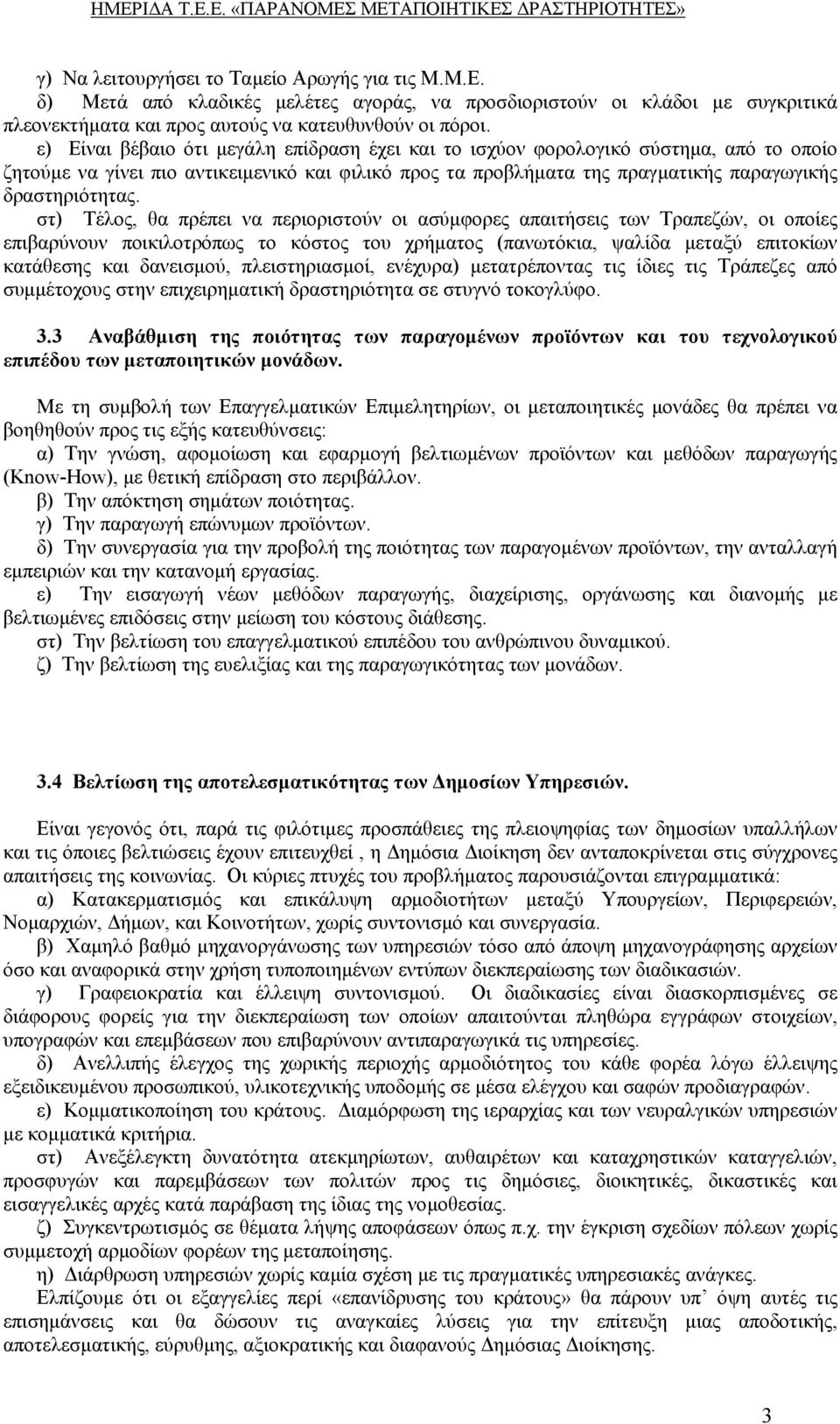 στ) Τέλος, θα πρέπει να περιοριστούν οι ασύµφορες απαιτήσεις των Τραπεζών, οι οποίες επιβαρύνουν ποικιλοτρόπως το κόστος του χρήµατος (πανωτόκια, ψαλίδα µεταξύ επιτοκίων κατάθεσης και δανεισµού,