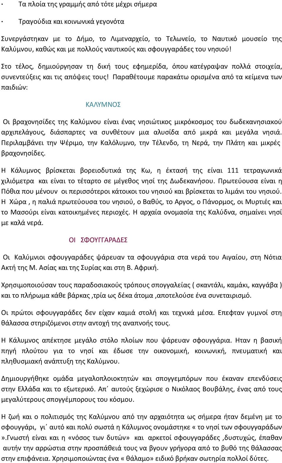 Παραθέτουμε παρακάτω ορισμένα από τα κείμενα των παιδιών: ΚΑΛΥΜΝΟΣ Οι βραχονησίδες της Καλύμνου είναι ένας νησιώτικος μικρόκοσμος του δωδεκανησιακού αρχιπελάγους, διάσπαρτες να συνθέτουν μια αλυσίδα