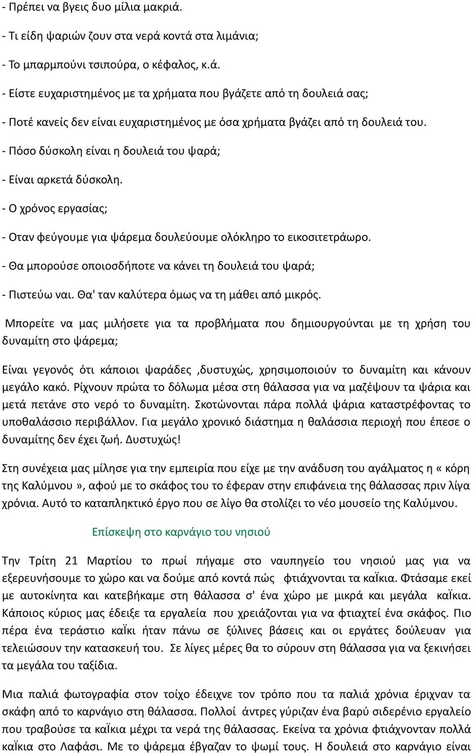 - Θα μπορούσε οποιοσδήποτε να κάνει τη δουλειά του ψαρά; - Πιστεύω ναι. Θα' ταν καλύτερα όμως να τη μάθει από μικρός.