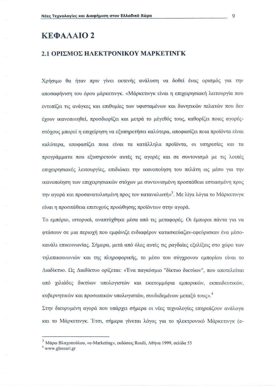 «Μάρκετινγκ είναι η επιχειρησιακή λειτουργία που εντοπίζει τις ανάγκες και επιθυμίες των υφισταμένων και δυνητικών πελατών που δεν έχουν ικανοποιηθεί, προσδιορίζει και μετρά το μέγεθός τους,