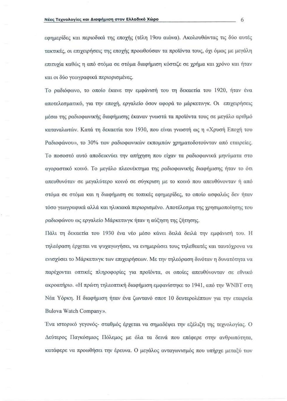 οι δύο γεωγραφικά περιορισμένες. Το ραδιόφωνο, το οποίο έκανε την εμφάνισή του τη δεκαετία του 1920, ήταν ένα αποτελεσματικό, για την εποχή, εργαλείο όσον αφορά το μάρκετινγκ.