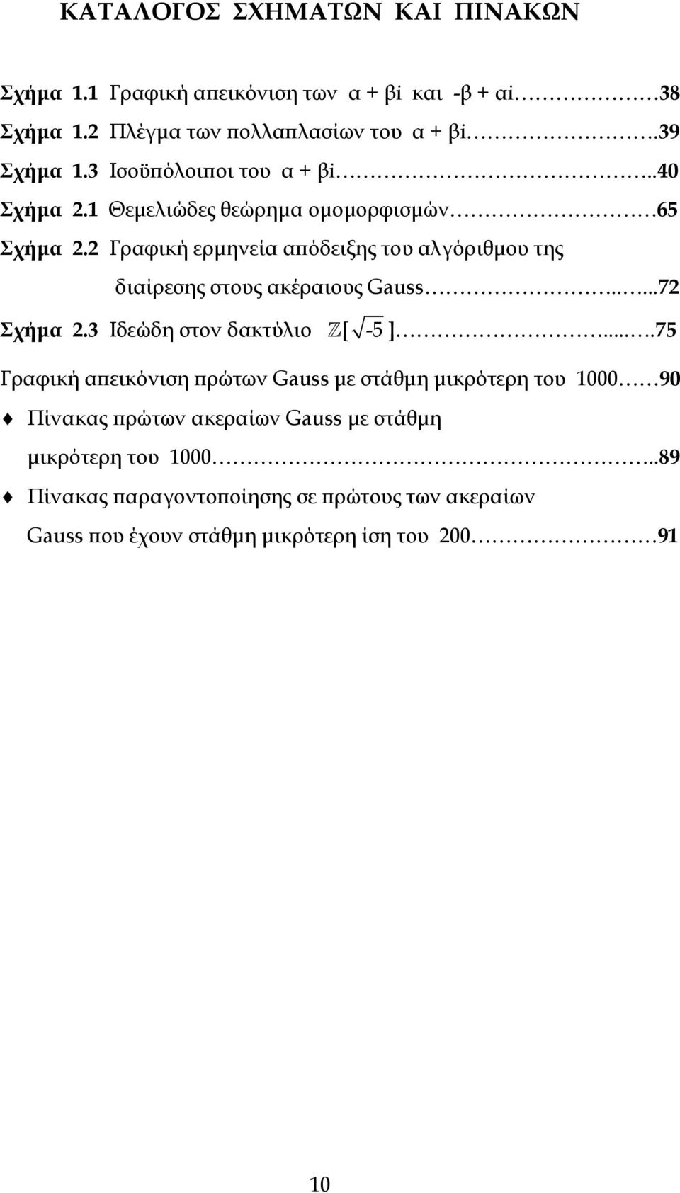 2 Γραφική ερµηνεία α όδειξης του αλγόριθµου της διαίρεσης στους ακέραιους Gauss.....72 Σχήµα 2.3 Ιδεώδη στον δακτύλιο Z[ -5].