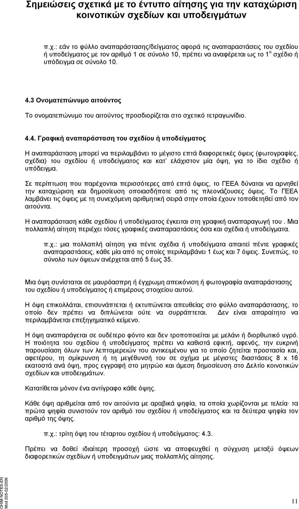 4. Γραφική αναπαράσταση του σχεδίου ή υποδείγματος Η αναπαράσταση μπορεί να περιλαμβάνει το μέγιστο επτά διαφορετικές όψεις (φωτογραφίες, σχέδια) του σχεδίου ή υποδείγματος και κατ ελάχιστον μία όψη,