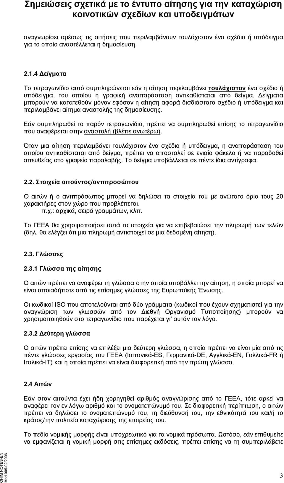 Δείγματα μπορούν να κατατεθούν μόνον εφόσον η αίτηση αφορά δισδιάστατο σχέδιο ή υπόδειγμα και περιλαμβάνει αίτημα αναστολής της δημοσίευσης.