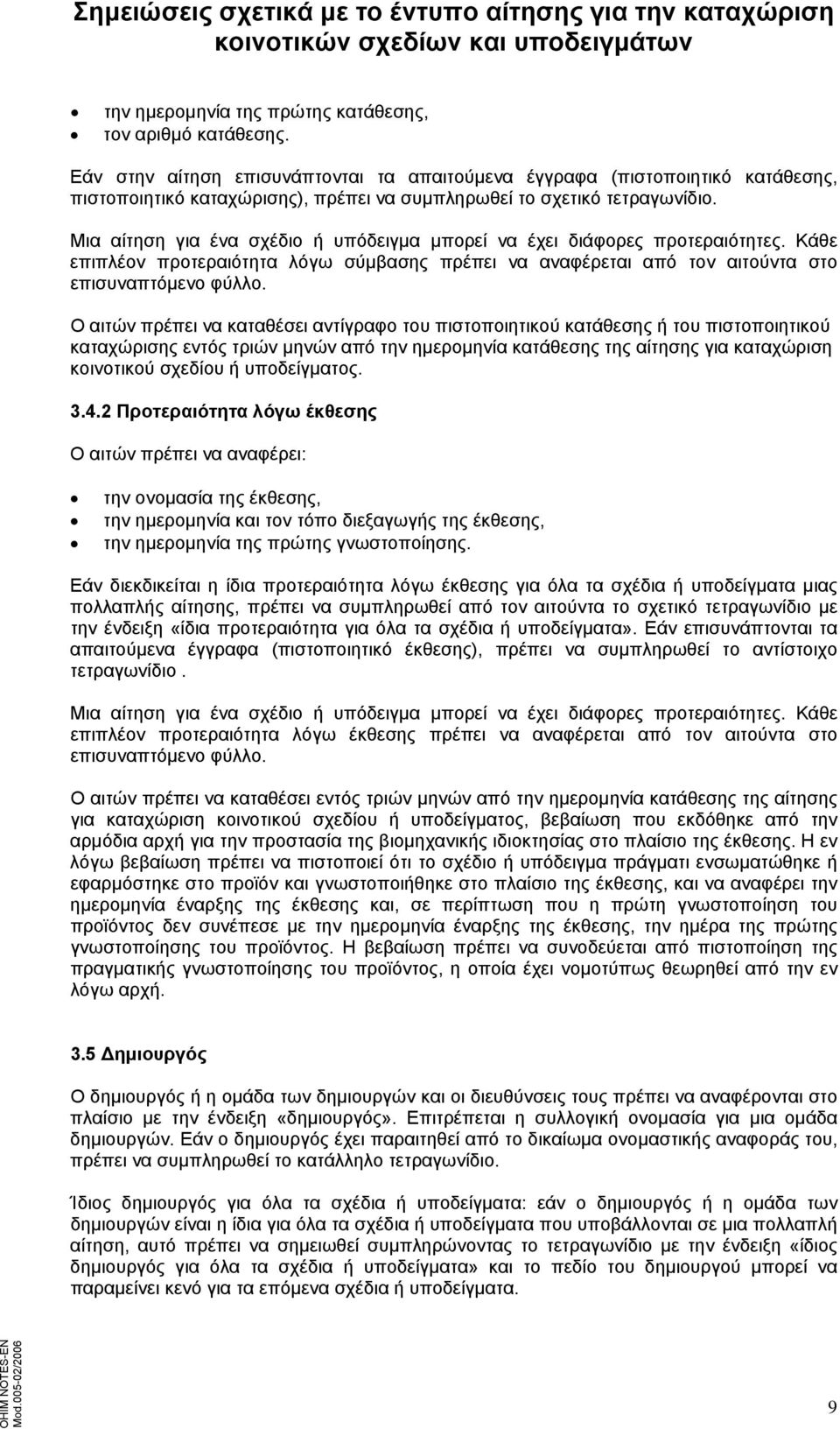 Μια αίτηση για ένα σχέδιο ή υπόδειγμα μπορεί να έχει διάφορες προτεραιότητες. Κάθε επιπλέον προτεραιότητα λόγω σύμβασης πρέπει να αναφέρεται από τον αιτούντα στο επισυναπτόμενο φύλλο.