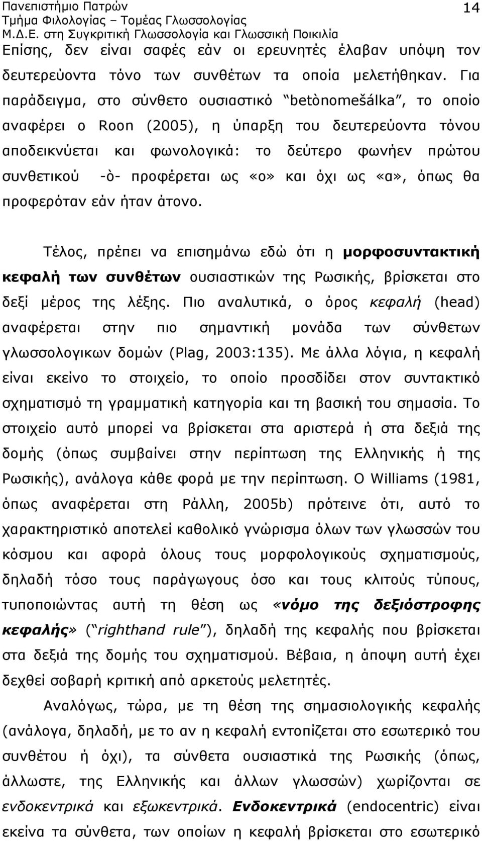 ως «ο» και όχι ως «α», όπως θα προφερόταν εάν ήταν άτονο. Τέλος, πρέπει να επισημάνω εδώ ότι η μορφοσυντακτική κεφαλή των συνθέτων ουσιαστικών της Ρωσικής, βρίσκεται στο δεξί μέρος της λέξης.