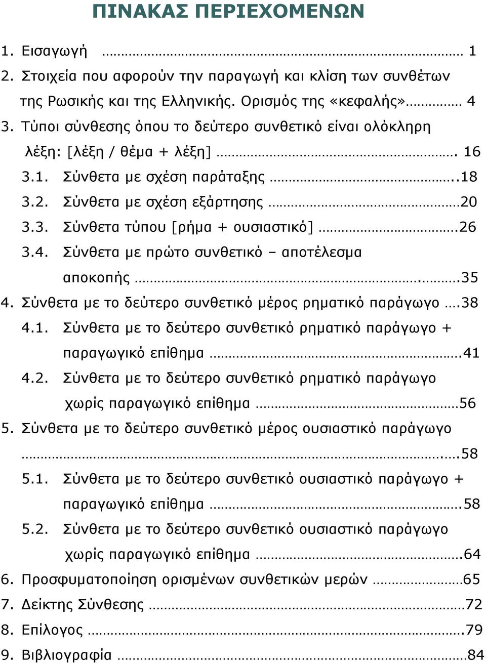 26 3.4. Σύνθετα με πρώτο συνθετικό αποτέλεσμα αποκοπής..35 4. Σύνθετα με το δεύτερο συνθετικό μέρος ρηματικό παράγωγο.38 4.1. Σύνθετα με το δεύτερο συνθετικό ρηματικό παράγωγο + παραγωγικό επίθημα.