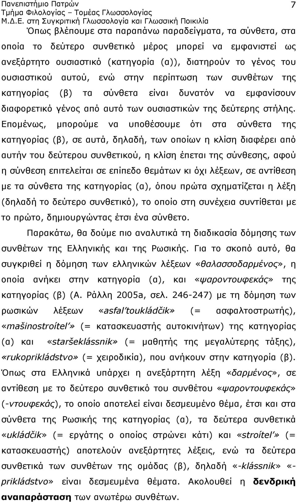 Επομένως, μπορούμε να υποθέσουμε ότι στα σύνθετα της κατηγορίας (β), σε αυτά, δηλαδή, των οποίων η κλίση διαφέρει από αυτήν του δεύτερου συνθετικού, η κλίση έπεται της σύνθεσης, αφού η σύνθεση