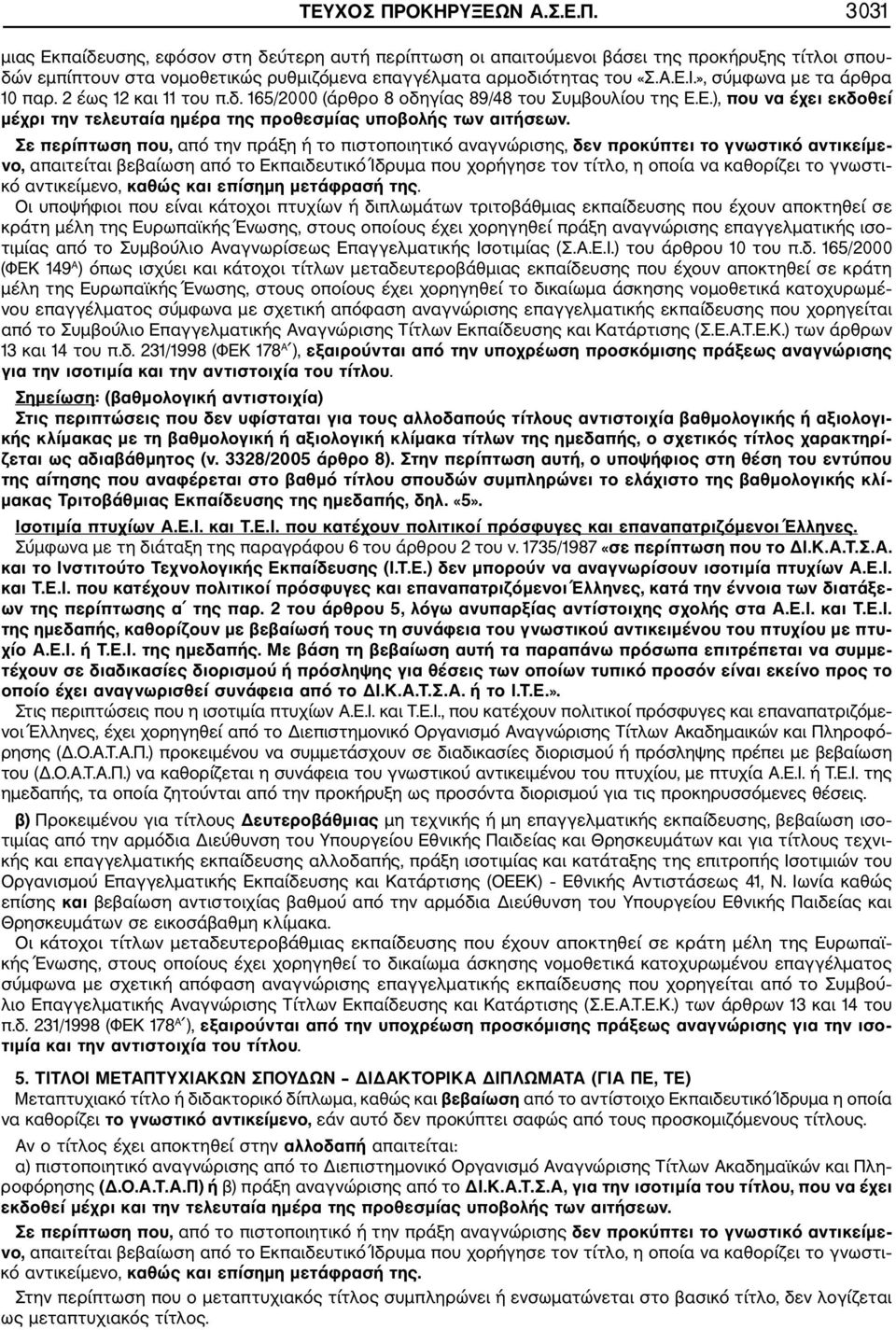 Σε περίπτωση που, από την πράξη ή το πιστοποιητικό αναγνώρισης, δεν προκύπτει το γνωστικό αντικείμε νο, απαιτείται βεβαίωση από το Εκπαιδευτικό Ίδρυμα που χορήγησε τον τίτλο, η οποία να καθορίζει το