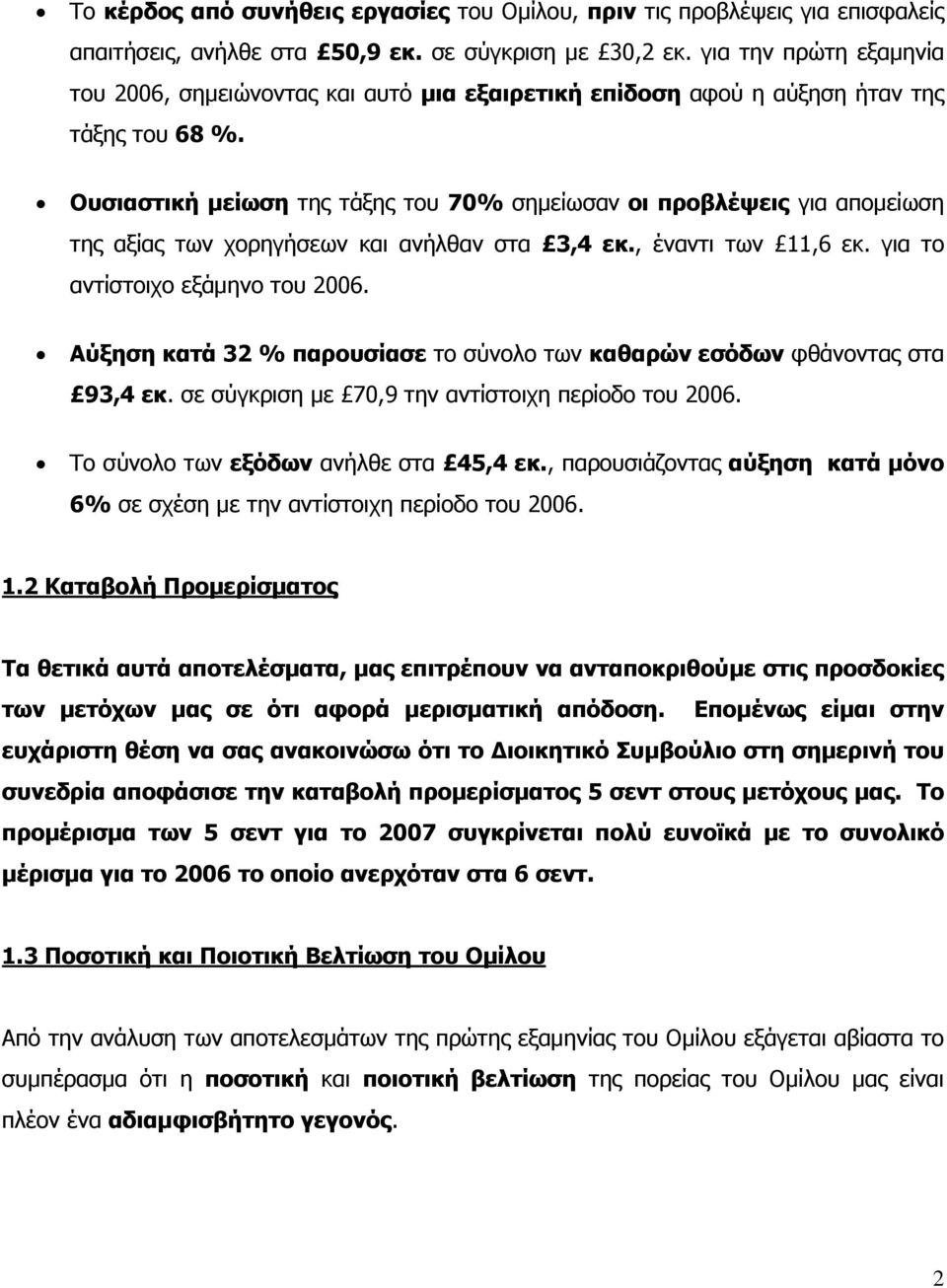 Ουσιαστική µείωση της τάξης του 70% σηµείωσαν οι προβλέψεις για αποµείωση της αξίας των χορηγήσεων και ανήλθαν στα 3,4 εκ., έναντι των 11,6 εκ. για το αντίστοιχο εξάµηνο του 2006.