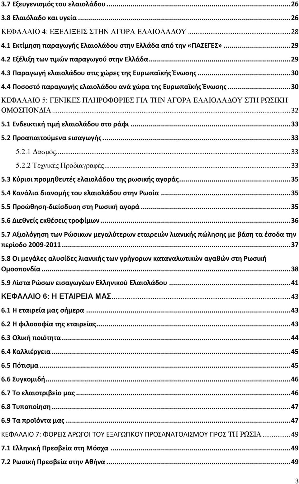 .. 30 ΚΕΦΑΛΑΙΟ 5: ΓΕΝΙΚΕΣ ΠΛΗΡΟΦΟΡΙΕΣ ΓΙΑ ΤΗΝ ΑΓΟΡΑ ΕΛΑΙΟΛΑΔΟΥ ΣΤΗ ΡΩΣΙΚΗ ΟΜΟΣΠΟΝΔΙΑ... 32 5.1 Ενδεικτική τιμή ελαιολάδου στο ράφι... 33 5.2 Προαπαιτούμενα εισαγωγής... 33 5.2.1 Δασμός... 33 5.2.2 Τεχνικές Προδιαγραφές.