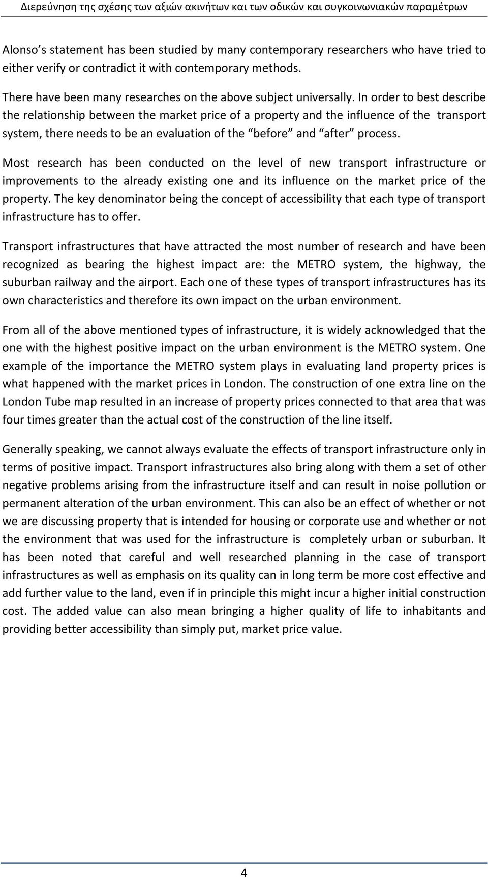 In order to best describe the relationship between the market price of a property and the influence of the transport system, there needs to be an evaluation of the before and after process.