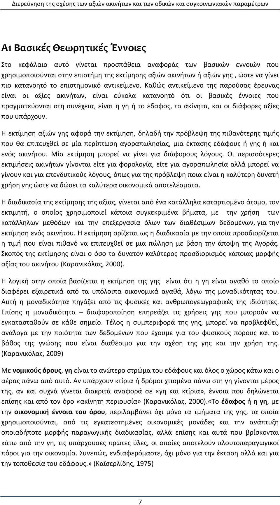 Καθώς αντικείμενο της παρούσας έρευνας είναι οι αξίες ακινήτων, είναι εύκολα κατανοητό ότι οι βασικές έννοιες που πραγματεύονται στη συνέχεια, είναι η γη ή το έδαφος, τα ακίνητα, και οι διάφορες