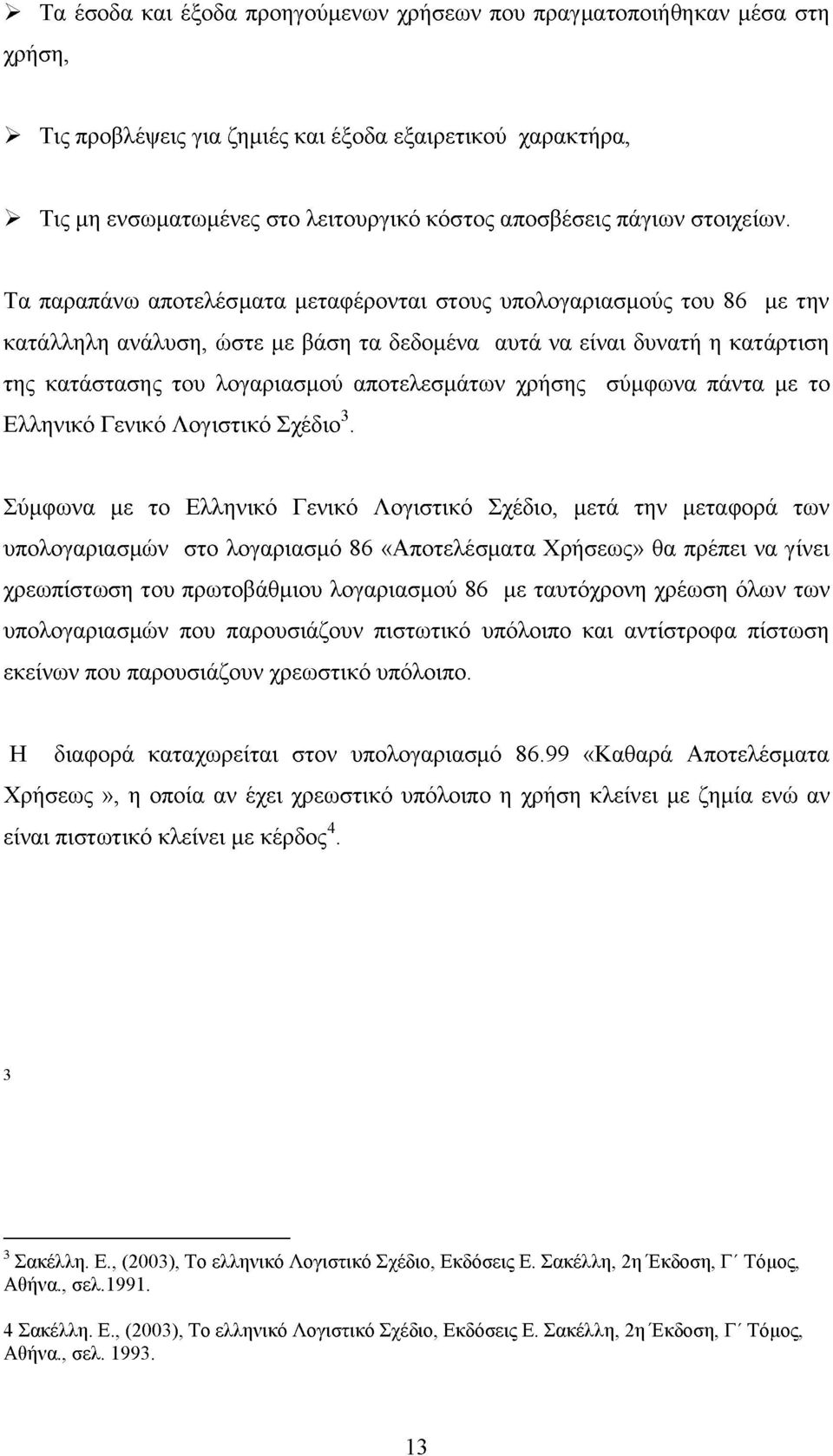 Τα παραπάνω αποτελέσματα μεταφέρονται στους υπολογαριασμούς του 86 με την κατάλληλη ανάλυση, ώστε με βάση τα δεδομένα αυτά να είναι δυνατή η κατάρτιση της κατάστασης του λογαριασμού αποτελεσμάτων