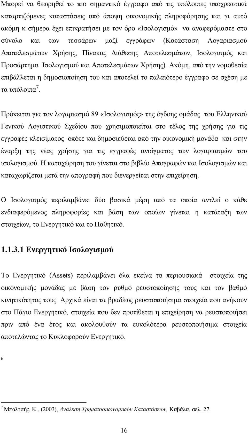 Αποτελεσμάτων Χρήσης). Ακόμη, από την νομοθεσία επιβάλλεται η δημοσιοποίηση του και αποτελεί το παλαιότερο έγγραφο σε σχέση με τα υπόλοιπα7.