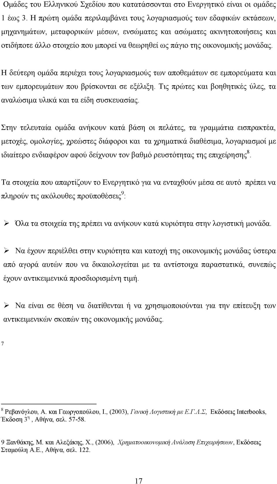 της οικονομικής μονάδας. Η δεύτερη ομάδα περιέχει τους λογαριασμούς των αποθεμάτων σε εμπορεύματα και των εμπορευμάτων που βρίσκονται σε εξέλιξη.