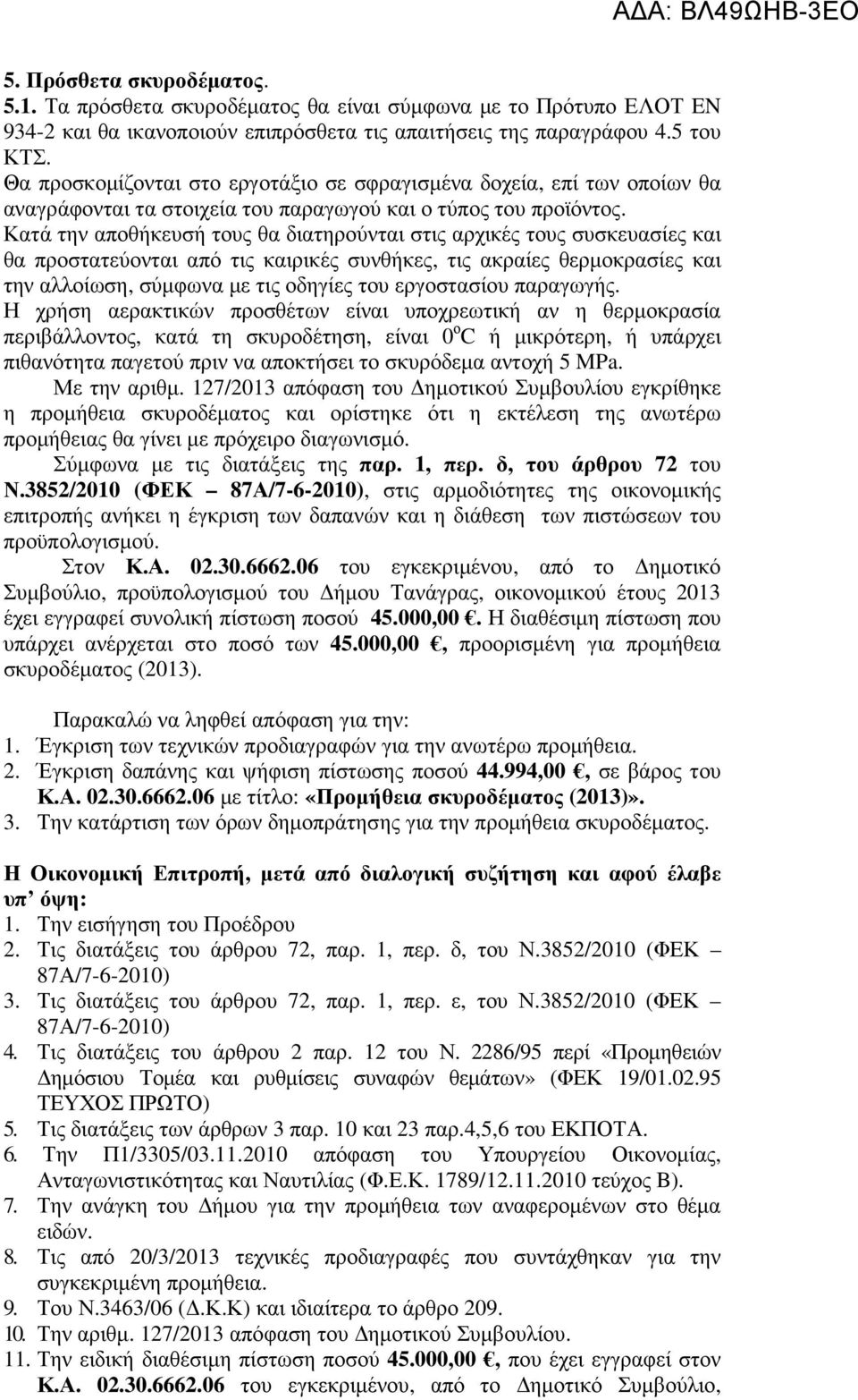 Κατά την αποθήκευσή τους θα διατηρούνται στις αρχικές τους συσκευασίες και θα προστατεύονται από τις καιρικές συνθήκες, τις ακραίες θερµοκρασίες και την αλλοίωση, σύµφωνα µε τις οδηγίες του