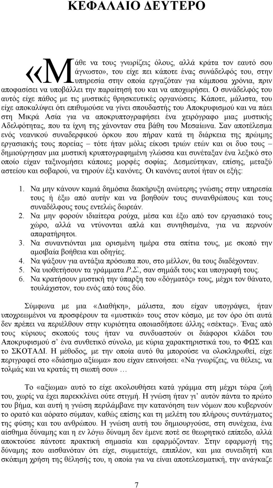 Κάποτε, µάλιστα, του είχε αποκαλύψει ότι επιθυµούσε να γίνει σπουδαστής του Αποκρυφισµού και να πάει στη Μικρά Ασία για να αποκρυπτογραφήσει ένα χειρόγραφο µιας µυστικής Αδελφότητας, που τα ίχνη της