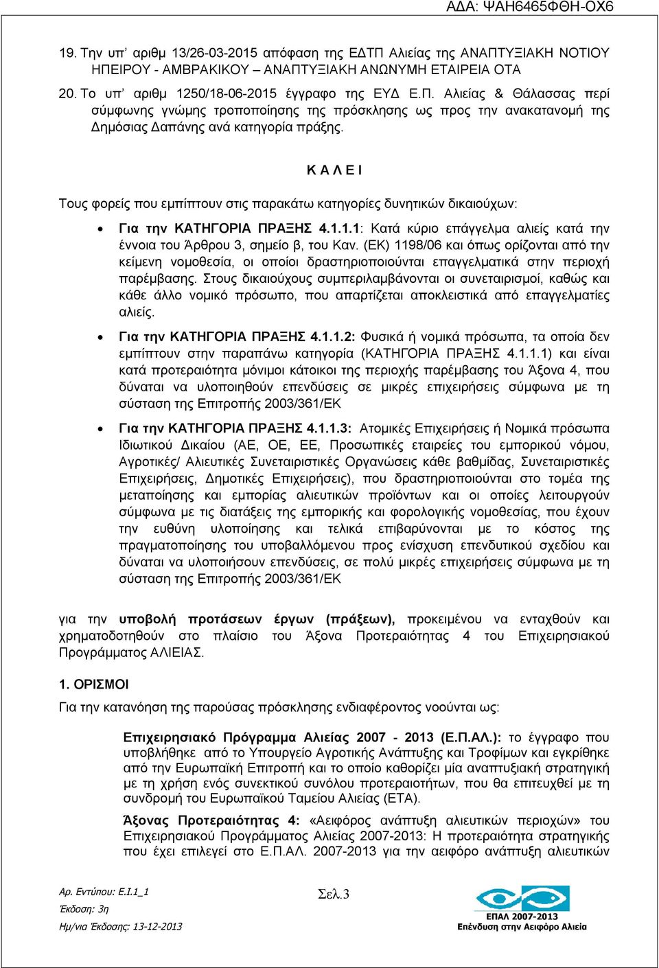 (ΕΚ) 1198/06 και όπως ορίζονται από την κείμενη νομοθεσία, οι οποίοι δραστηριοποιούνται επαγγελματικά στην περιοχή παρέμβασης.