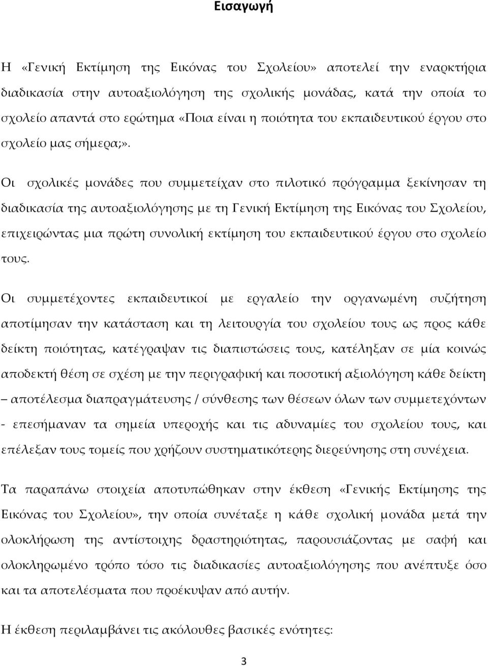 Οι σχολικές μονάδες που συμμετείχαν στο πιλοτικό πρόγραμμα ξεκίνησαν τη διαδικασία της αυτοαξιολόγησης με τη Γενική Εκτίμηση της Εικόνας του χολείου, επιχειρώντας μια πρώτη συνολική εκτίμηση του