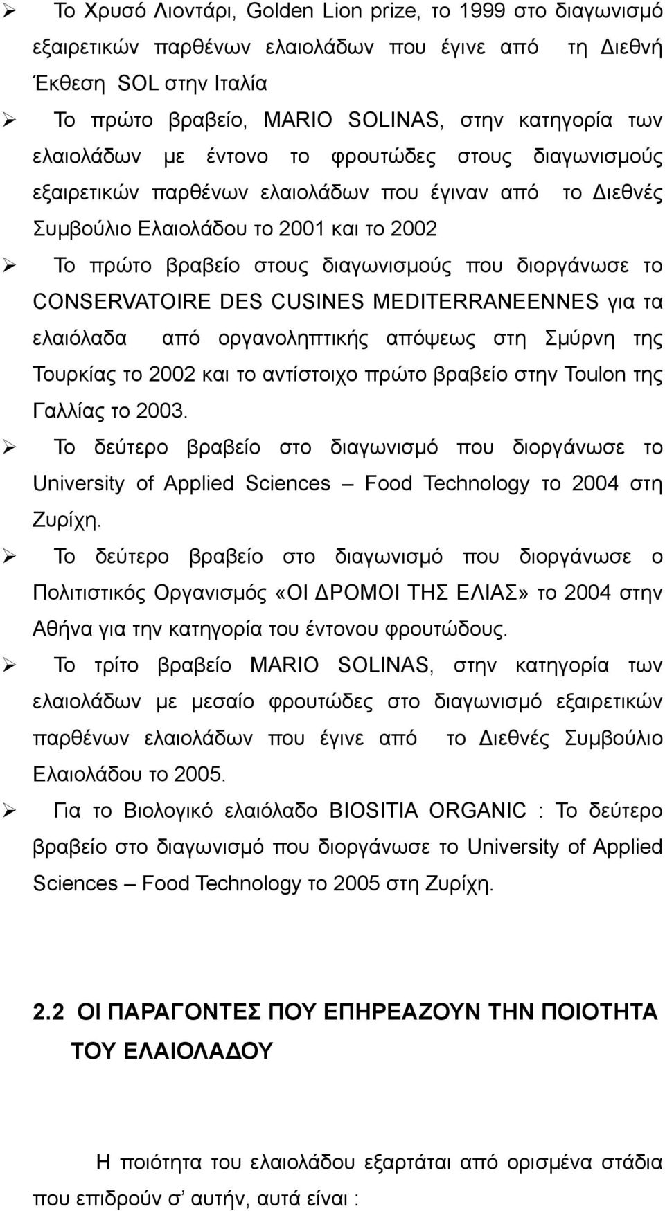 διοργάνωσε το CONSERVATOIRE DES CUSINES MEDITERRANEENNES για τα ελαιόλαδα από οργανοληπτικής απόψεως στη Σµύρνη της Τουρκίας το 2002 και το αντίστοιχο πρώτο βραβείο στην Toulon της Γαλλίας το 2003.