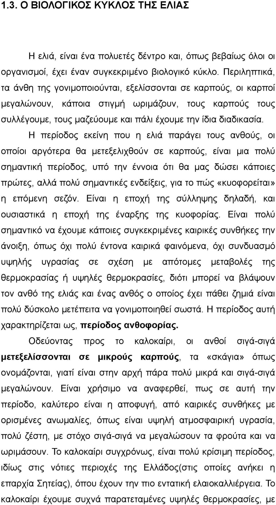 Η περίοδος εκείνη που η ελιά παράγει τους ανθούς, οι οποίοι αργότερα θα µετεξελιχθούν σε καρπούς, είναι µια πολύ σηµαντική περίοδος, υπό την έννοια ότι θα µας δώσει κάποιες πρώτες, αλλά πολύ