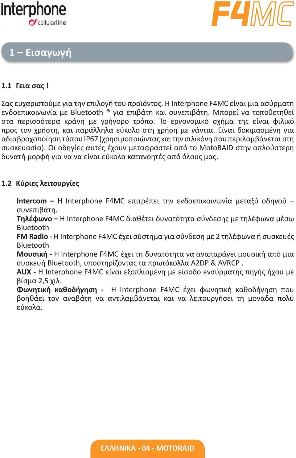 Είναι δοκιμασμένη για αδιαβροχοποίηση τύπου ΙΡ67 (χρησιμοποιώντας και την σιλικόνη που περιλαμβάνεται στη συσκευασία).