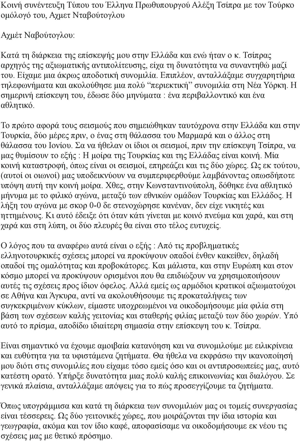 Επιπλέον, ανταλλάξαμε συγχαρητήρια τηλεφωνήματα και ακολούθησε μια πολύ περιεκτική συνομιλία στη Νέα Υόρκη. Η σημερινή επίσκεψη του, έδωσε δύο μηνύματα : ένα περιβαλλοντικό και ένα αθλητικό.