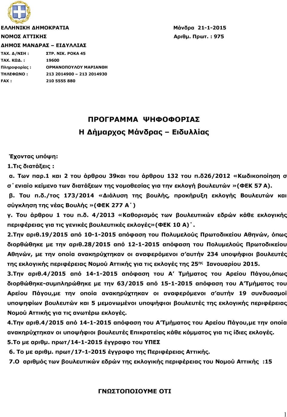 1 και 2 του άρθρου 39και του άρθρου 132 του π.δ26/2012 «Κωδικοποίηση σ σ ενιαίο κείμενο των διατάξεων της νομοθεσίας για την εκλογή βουλευτών»(φεκ 57 Α). β. Του π.δ./τος 173/2014 «Διάλυση της βουλής, προκήρυξη εκλογής Βουλευτών και σύγκληση της νέας Βουλής»(ΦΕΚ 277 Α ) γ.