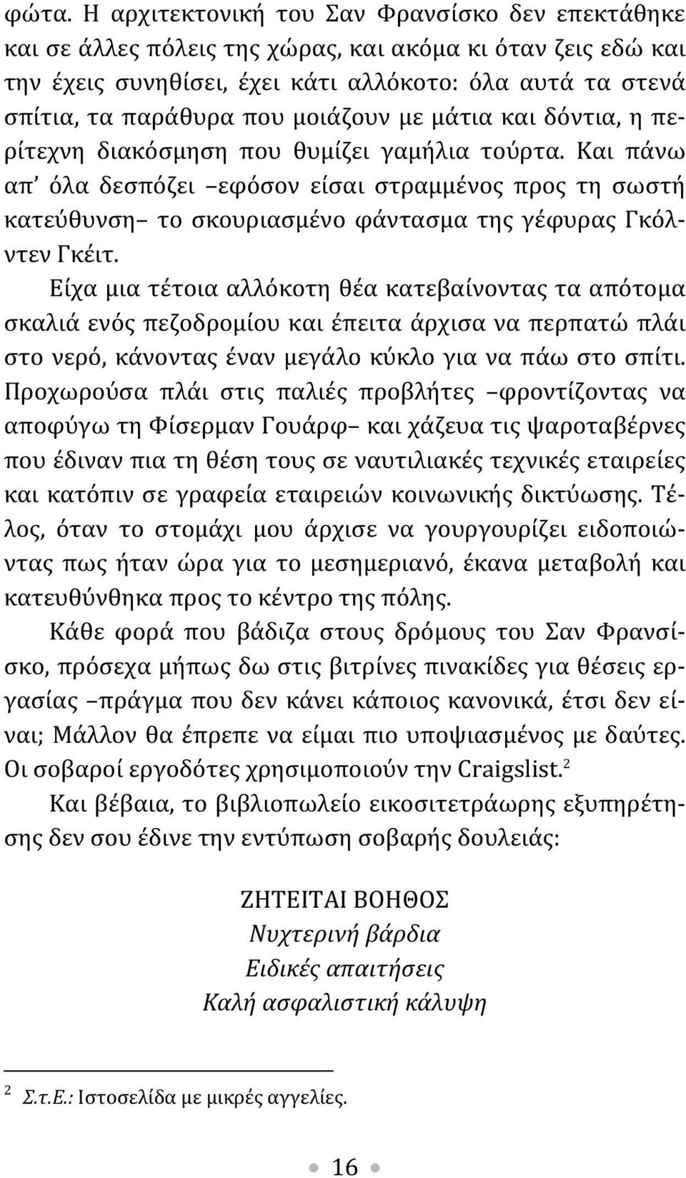 Και πάνω απ όλα δεσπόζει εφόσον είσαι στραμμένος προς τη σωστή κατεύθυνση το σκουριασμένο φάντασμα της γέφυρας Γκόλντεν Γκέιτ.