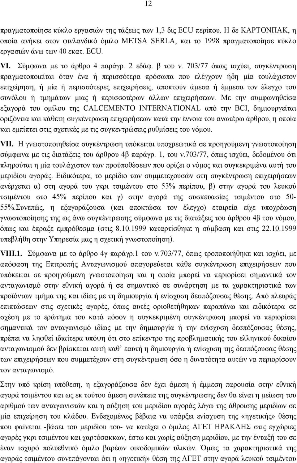 703/77 όπως ισχύει, συγκέντρωση πραγματοποιείται όταν ένα ή περισσότερα πρόσωπα που ελέγχουν ήδη μία τουλάχιστον επιχείρηση, ή μία ή περισσότερες επιχειρήσεις, αποκτούν άμεσα ή έμμεσα τον έλεγχο του