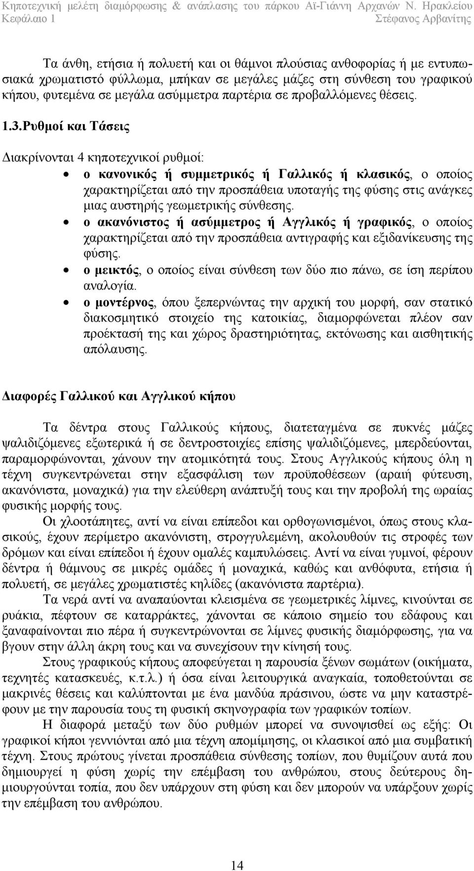 Ρυθμοί και Τάσεις Διακρίνονται 4 κηποτεχνικοί ρυθμοί: ο κανονικός ή συμμετρικός ή Γαλλικός ή κλασικός, ο οποίος χαρακτηρίζεται από την προσπάθεια υποταγής της φύσης στις ανάγκες μιας αυστηρής