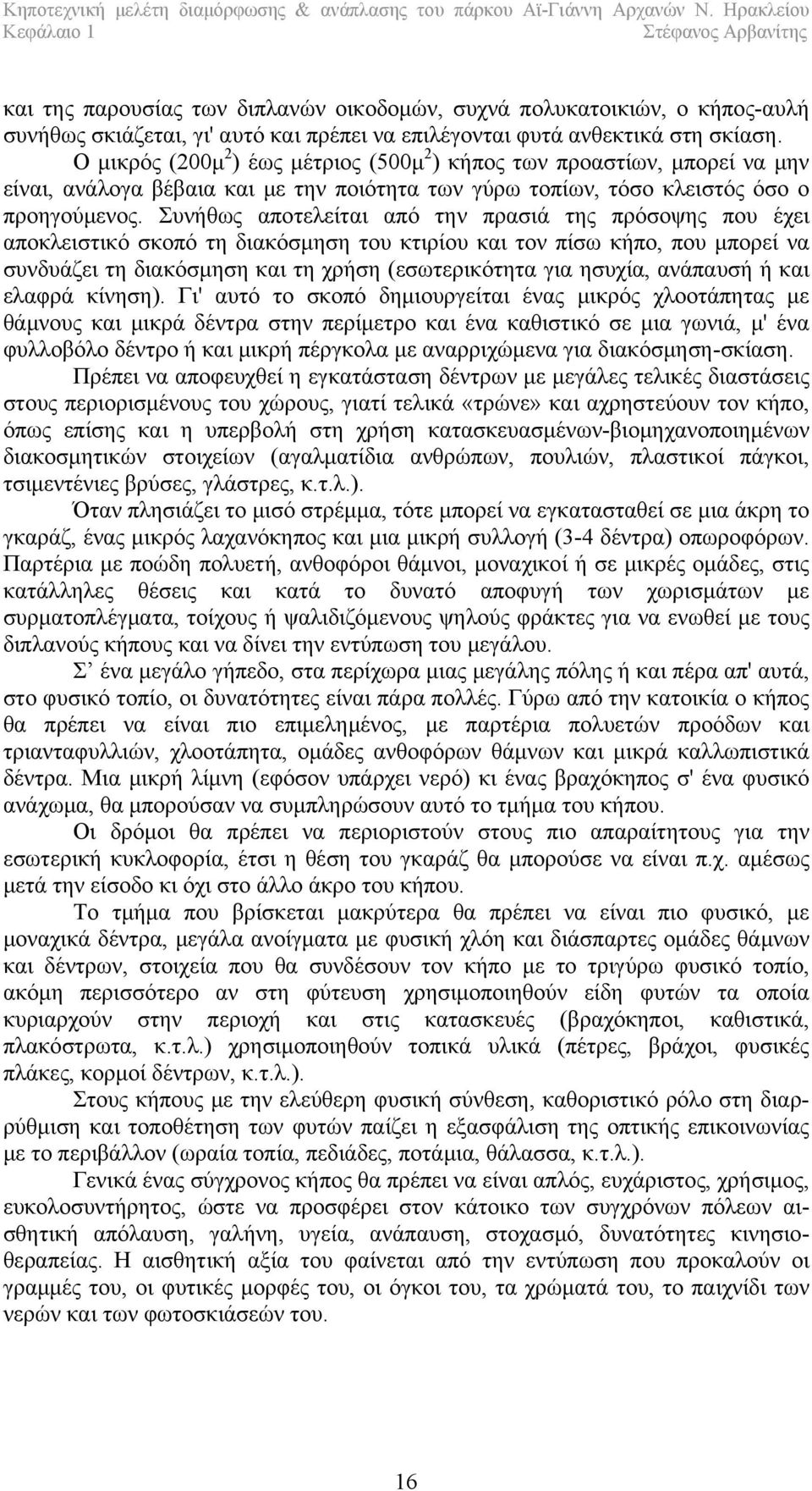 Συνήθως αποτελείται από την πρασιά της πρόσοψης που έχει αποκλειστικό σκοπό τη διακόσμηση του κτιρίου και τον πίσω κήπο, που μπορεί να συνδυάζει τη διακόσμηση και τη χρήση (εσωτερικότητα για ησυχία,