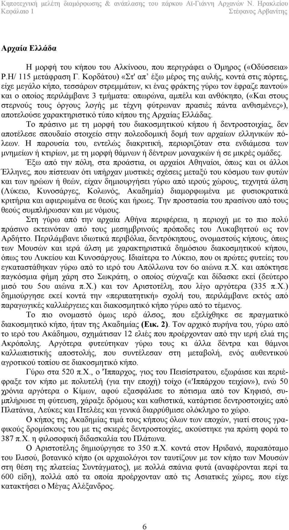 ανθόκηπο, («Και στους στερνούς τους όργους λογής με τέχνη φύτρωναν πρασιές πάντα ανθισμένες»), αποτελούσε χαρακτηριστικό τύπο κήπου της Αρχαίας Ελλάδας.